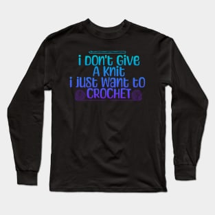 I dont give a knit, I just want to crochet Long Sleeve T-Shirt